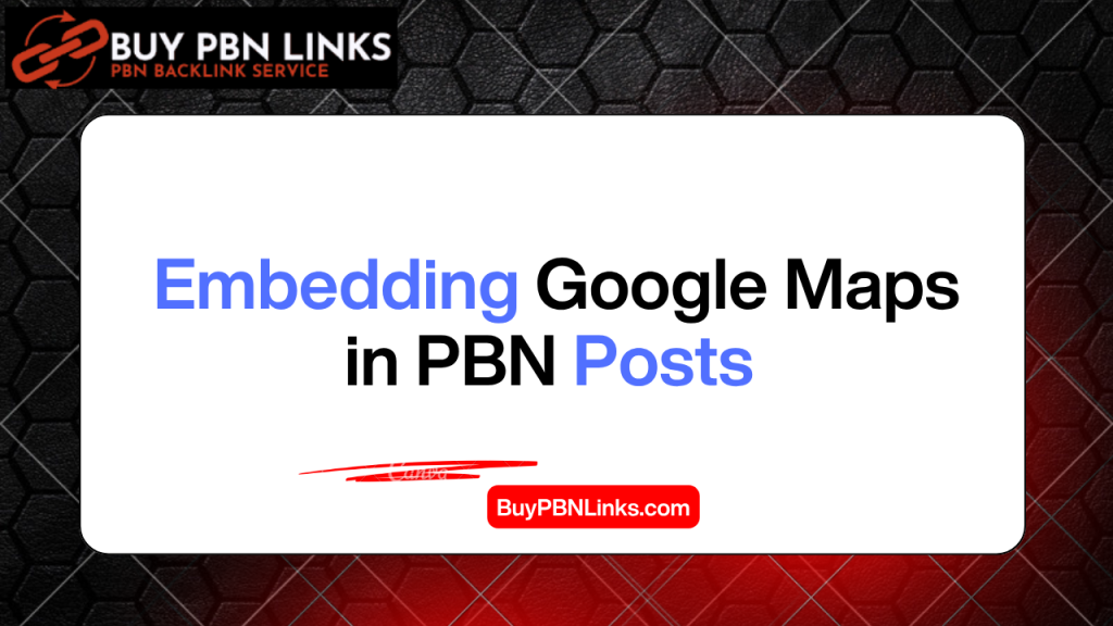 Embedding Google Maps in PBN Posts