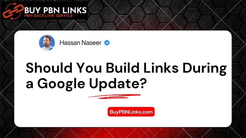 Should You Build Links During a Google Update?