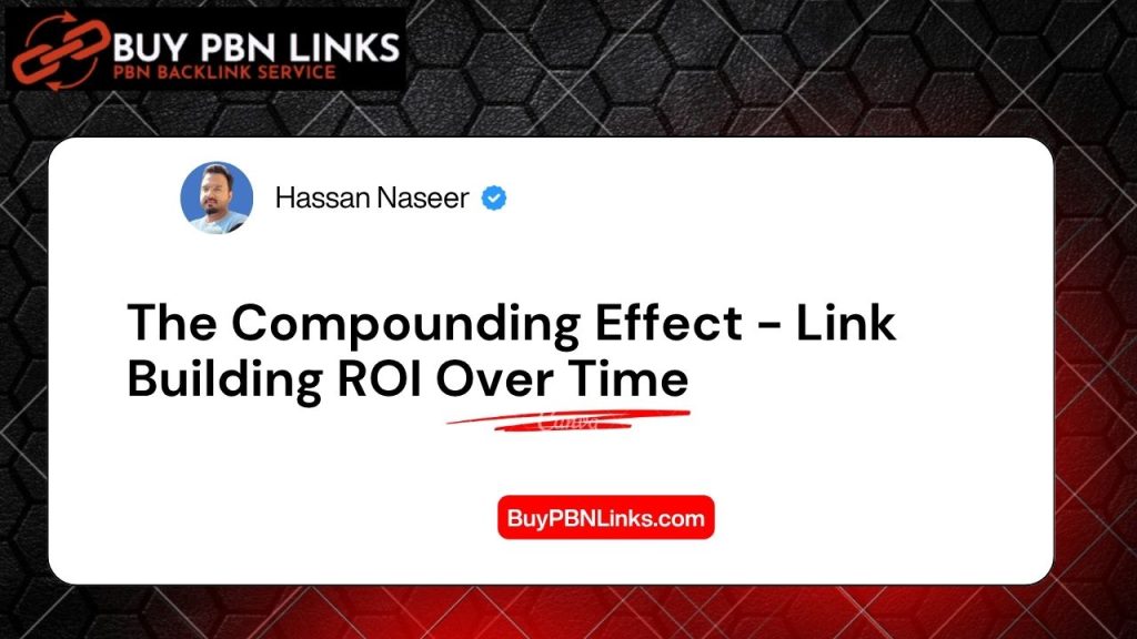 The Compounding Effect - Link Building ROI Over Time
